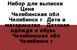 Набор для выписки › Цена ­ 1 000 - Челябинская обл., Челябинск г. Дети и материнство » Детская одежда и обувь   . Челябинская обл.,Челябинск г.